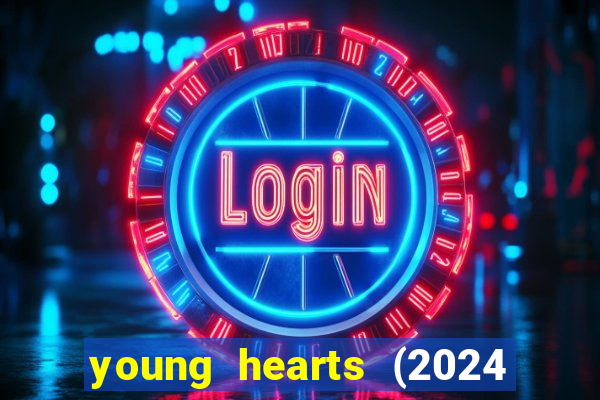 young hearts (2024 assistir online gratis)